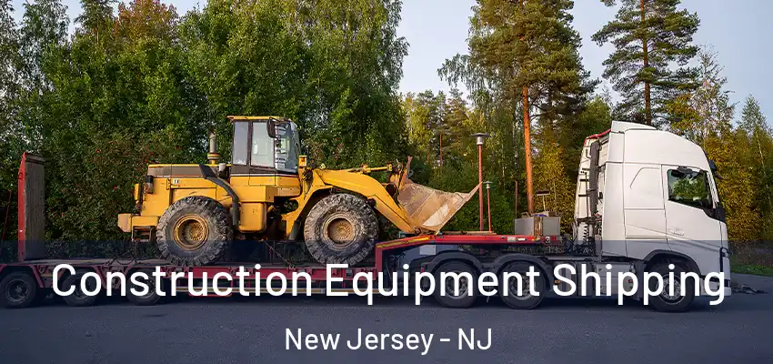 Construction Equipment Shipping New Jersey - NJ